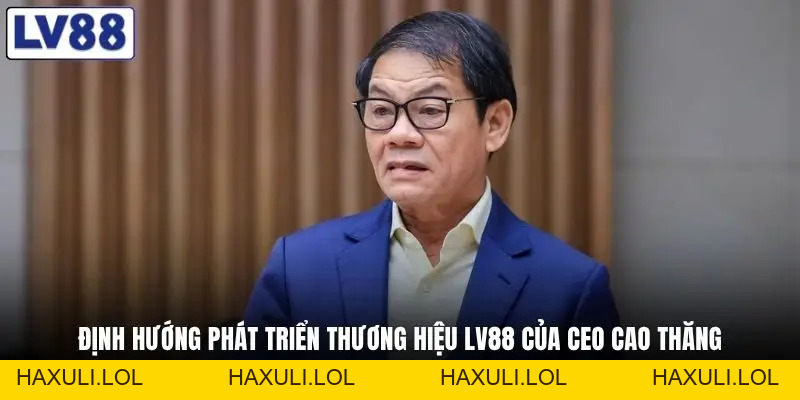 CEO LV88 Cao Thăng Cùng Cú Bứt Phá Định Vị Gây Chú Ý