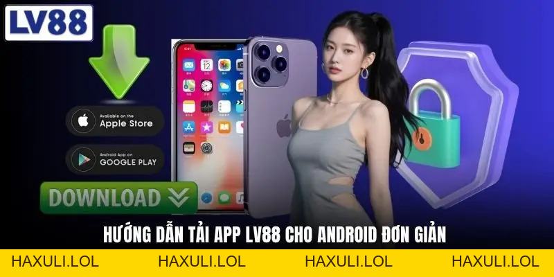 Tải App LV88 - Hướng Dẫn Cách Cài Đặt Nhanh Trong 1 Phút